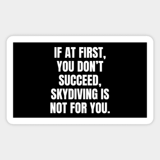 If At First You Dont Succeed Skydiving Is Not For You Magnet